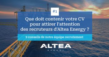 [CONSEILS RECRUTEUR] Mission dans l’énergie : que doit contenir votre CV pour attirer l’attention des recruteurs d’Altea Energy ?